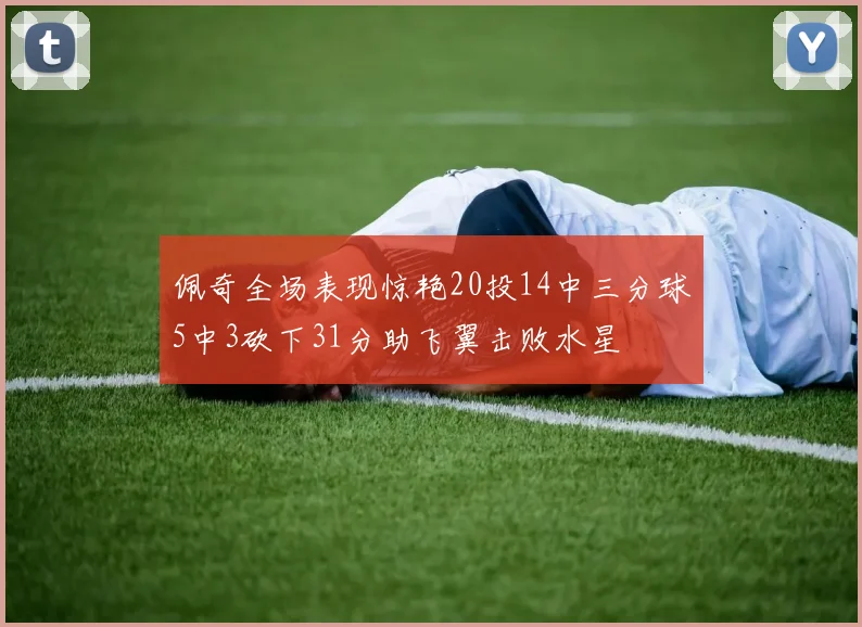 佩奇全场表现惊艳20投14中三分球5中3砍下31分助飞翼击败水星